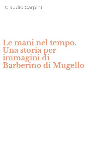 Le mani nel tempo. Una storia per immagini di Barberino di Mugello
