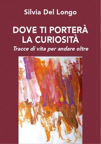 Dove ti porter&agrave; la curiosit&agrave;. Tracce di vita per andare oltre