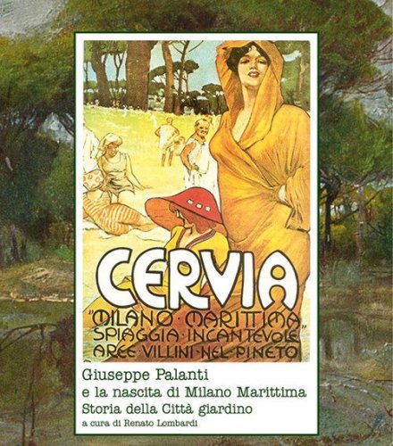 Giuseppe Palanti e la nascita di Milano marittima. Storia della citt&agrave; giardino