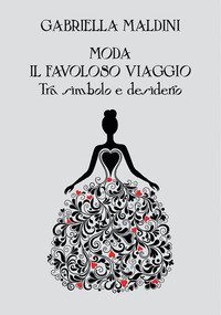 Moda. Il favoloso viaggio tra simbolo e desiderio