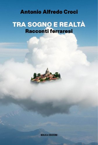 Tra sogno e realt&agrave;. Racconti ferraresi