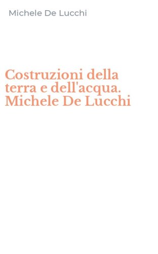 Costruzioni della terra e dell'acqua. Michele De Lucchi