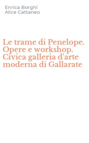 Le trame di Penelope. Opere e workshop. Civica galleria d'arte moderna di Gallarate