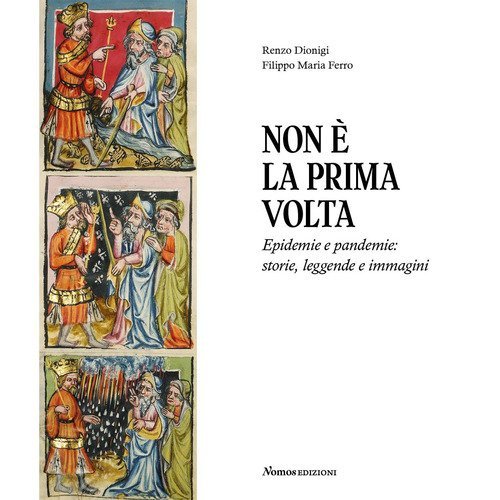 Non &egrave; la prima volta. Epidemie e pandemie: storie, leggende e immagini