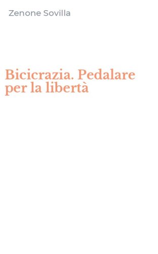 Bicicrazia. Pedalare per la libert&agrave;
