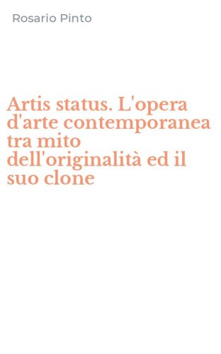 Artis status. L'opera d'arte contemporanea tra mito dell'originalit&agrave; ed il suo clone