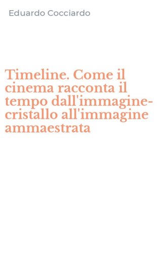 Timeline. Come il cinema racconta il tempo dall'immagine-cristallo all'immagine ammaestrata