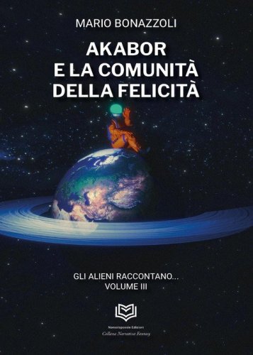 Akabor e la comunit&agrave; della felicit&agrave;. Gli alieni raccontano