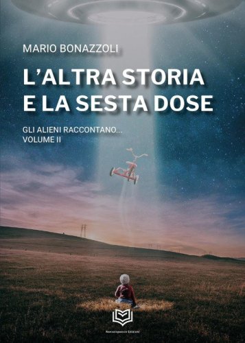 L'altra storia e la sesta dose. Gli alieni raccontano