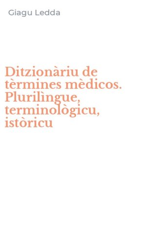 Ditzion&agrave;riu de t&egrave;rmines m&egrave;dicos. Pluril&igrave;ngue, terminol&ograve;gicu, ist&ograve;ricu