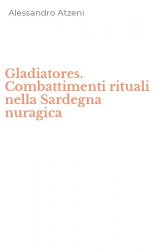 Gladiatores. Combattimenti rituali nella Sardegna nuragica