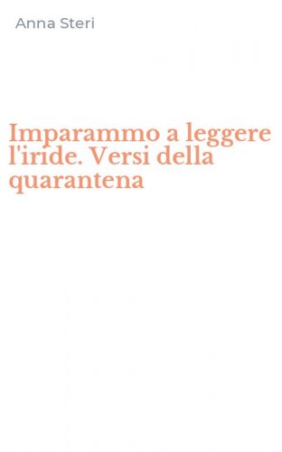 Imparammo a leggere l'iride. Versi della quarantena