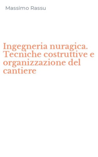 Ingegneria nuragica. Tecniche costruttive e organizzazione del cantiere