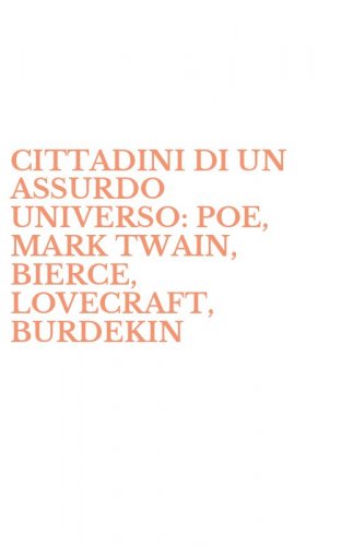 CITTADINI DI UN ASSURDO UNIVERSO: POE, MARK TWAIN, BIERCE, LOVECRAFT, BURDEKIN