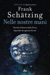 Nelle nostre mani. Perch&eacute; il futuro della Terra dipende da ognuno di noi