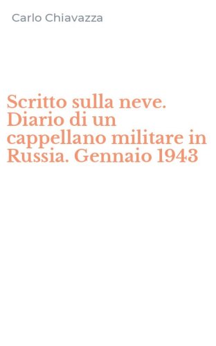 Scritto sulla neve. Diario di un cappellano militare in Russia. Gennaio 1943