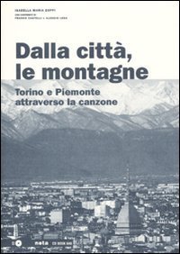 Dalla citt&agrave;, le montagne. Torino e il Piemonte attraverso la canzone