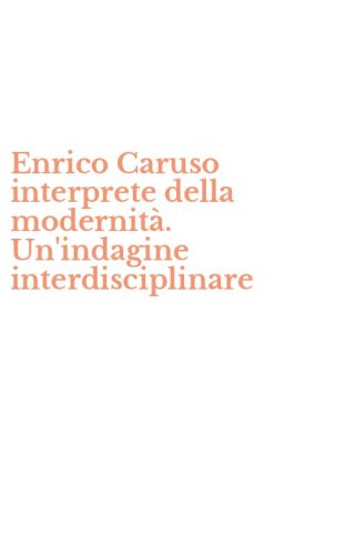 Enrico Caruso interprete della modernit&agrave;. Un'indagine interdisciplinare
