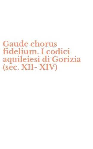 Gaude chorus fidelium. I codici aquileiesi di Gorizia (sec. XII-XIV)
