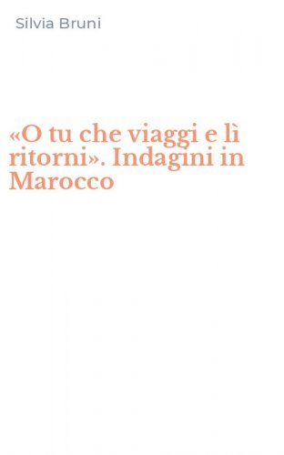 &laquo;O tu che viaggi e l&igrave; ritorni&raquo;. Indagini in Marocco