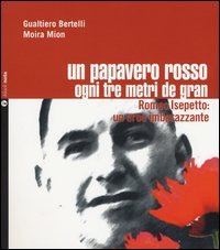 Un papavero rosso ogni tre metri de gran. Romeo Isepetto: un eroe imbarazzante