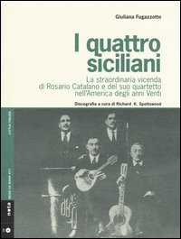 I quattro siciliani. La straordinaria vicenda di Rosario Catalano e del suo quartetto nell'America degli anni Venti