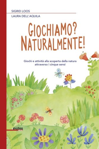 Giochiamo? Naturalmente! Giochi e attivit&agrave; alla scoperta della natura attraverso i cinque sensi