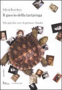 Il guscio della tartaruga. Vite pi&ugrave; che vere di persone illustri