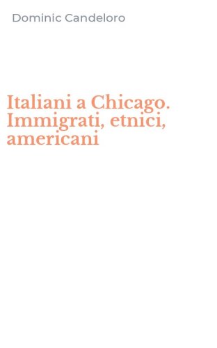Italiani a Chicago. Immigrati, etnici, americani