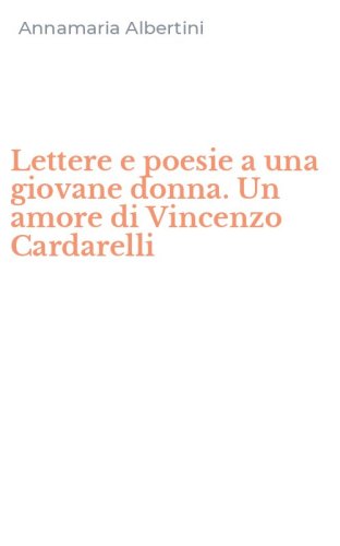 Lettere e poesie a una giovane donna. Un amore di Vincenzo Cardarelli