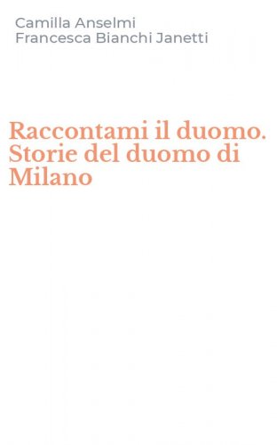 Raccontami il duomo. Storie del duomo di Milano