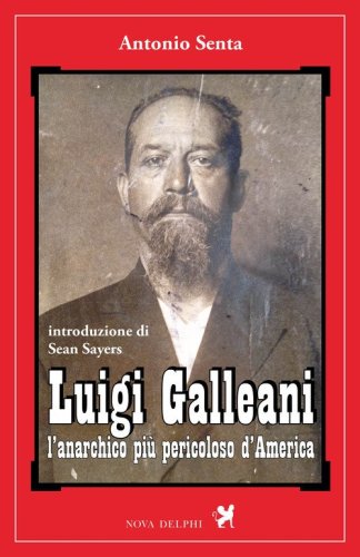 Luigi Galleani. L'anarchico pi&ugrave; pericoloso d'America