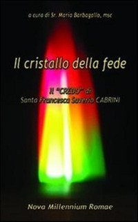 Il cristallo della fede. Il &laquo;Credo&raquo; di Santa Francesca Saverio Cabrini