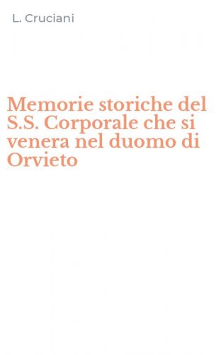 Memorie storiche del S.S. Corporale che si venera nel duomo di Orvieto