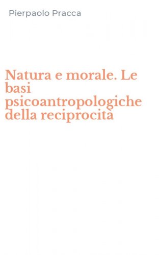 Natura e morale. Le basi psicoantropologiche della reciprocit&agrave;