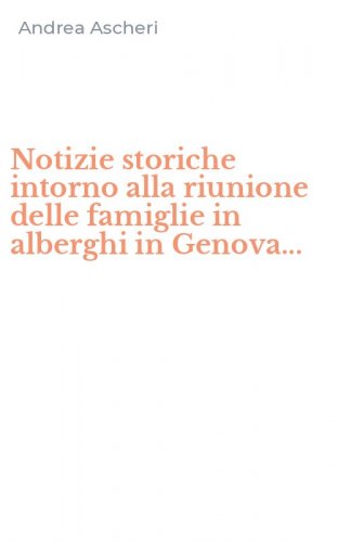 Notizie storiche intorno alla riunione delle famiglie in alberghi in Genova...
