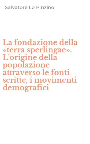 La fondazione della &laquo;terra sperlingae&raquo;. L'origine della popolazione attraverso le fonti scritte, i movimenti demografici