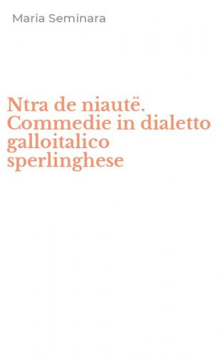 Ntra de niaut&euml;. Commedie in dialetto galloitalico sperlinghese