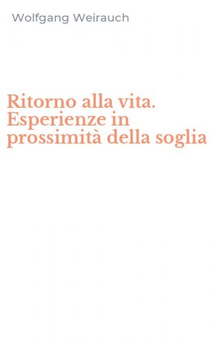 Ritorno alla vita. Esperienze in prossimit&agrave; della soglia