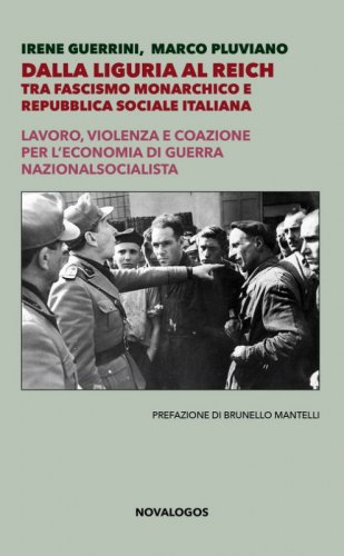 Dalla Liguria al Reich. Tra fascismo monarchico e Repubblica Sociale Italiana. Lavoro, violenza e coazione per l'economia di guerra nazionalsocialista