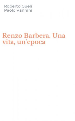Renzo Barbera. Una vita, un'epoca