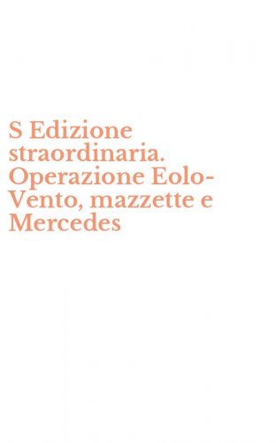 S Edizione straordinaria. Operazione Eolo-Vento, mazzette e Mercedes