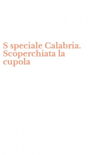 S speciale Calabria. Scoperchiata la cupola