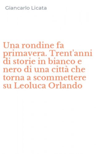 Una rondine fa primavera. Trent'anni di storie in bianco e nero di una citt&agrave; che torna a scommettere su Leoluca Orlando