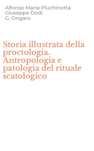 Storia illustrata della proctologia. Antropologia e patologia del rituale scatologico