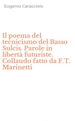 Il poema del tecnicismo del Basso Sulcis. Parole in libert&agrave; futuriste. Collaudo fatto da F.T. Marinetti