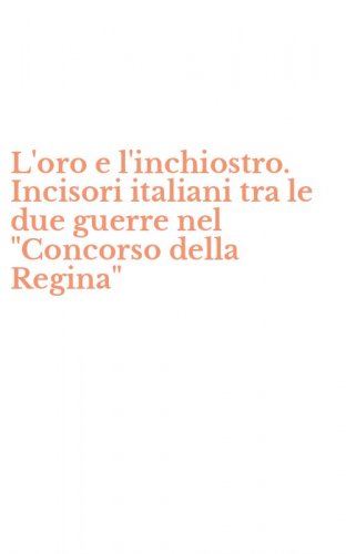 L'oro e l'inchiostro. Incisori italiani tra le due guerre nel "Concorso della Regina"