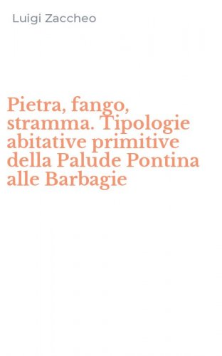 Pietra, fango, stramma. Tipologie abitative primitive della Palude Pontina alle Barbagie