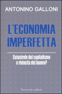 L'economia imperfetta. Catastrofe del capitalismo o rivincita del lavoro?