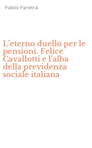 L'eterno duello per le pensioni. Felice Cavallotti e l'alba della previdenza sociale italiana